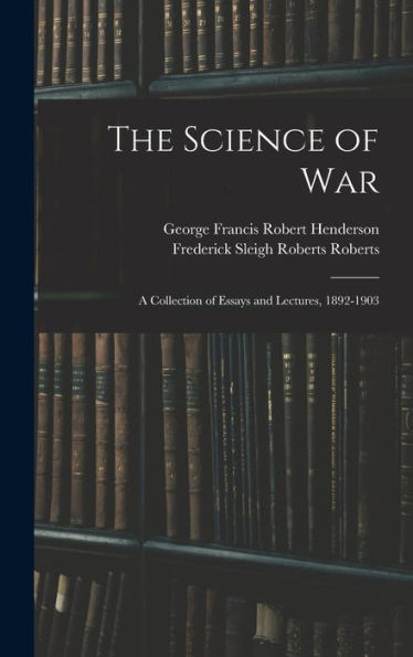The Science Of War: A Collection Of Essays And Lectures, 1892-1903 - 9781017993516