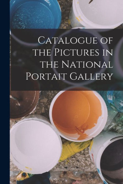 Catalogue Of The Pictures In The National Portait Gallery - 9781017993776