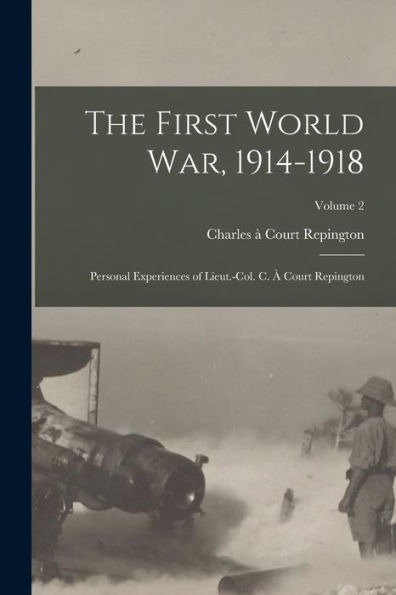 The First World War, 1914-1918: Personal Experiences Of Lieut.-Col. C. À Court Repington; Volume 2 - 9781017994162
