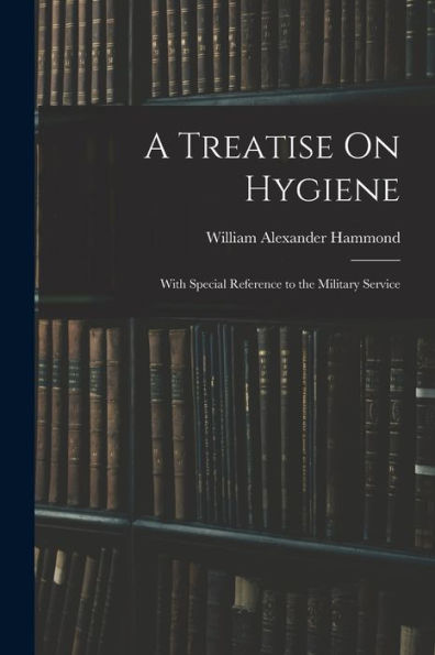 A Treatise On Hygiene: With Special Reference To The Military Service - 9781017994322