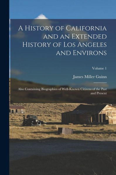 A History Of California And An Extended History Of Los Angeles And Environs: Also Containing Biographies Of Well-Known Citizens Of The Past And Present; Volume 1 - 9781017994803