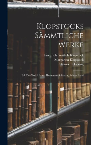 Klopstocks Sämmtliche Werke: Bd. Der Tod Adams. Hermanns Schlacht, Achter Band (German Edition) - 9781017994810
