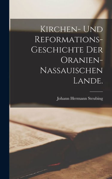 Kirchen- Und Reformations-Geschichte Der Oranien-Nassauischen Lande. (German Edition) - 9781017995060