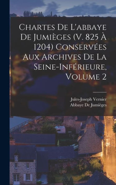 Chartes De L'Abbaye De Jumièges (V. 825 À 1204) Conservées Aux Archives De La Seine-Inférieure, Volume 2 (French Edition) - 9781017995206