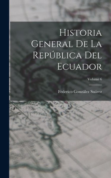 Historia General De La República Del Ecuador; Volume 6 (Spanish Edition)