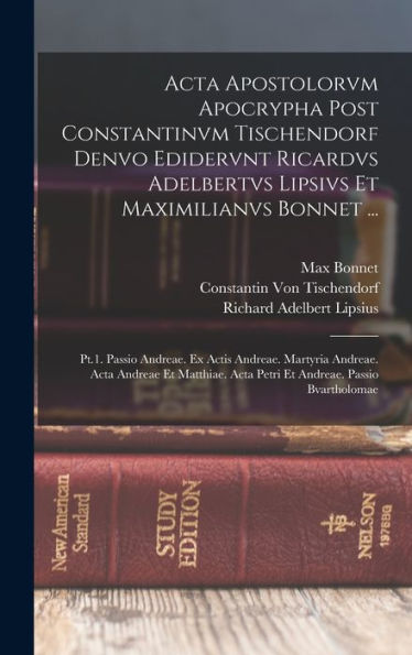 Acta Apostolorvm Apocrypha Post Constantinvm Tischendorf Denvo Edidervnt Ricardvs Adelbertvs Lipsivs Et Maximilianvs Bonnet ...: Pt.1. Passio Andreae. ... Passio Bvartholomae (Ancient Greek Edition) - 9781017995794