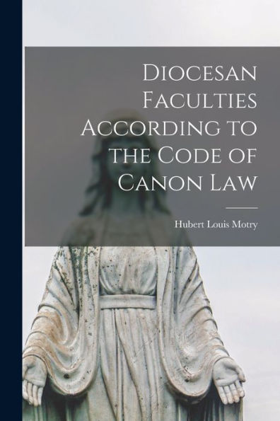 Diocesan Faculties According To The Code Of Canon Law - 9781017995879