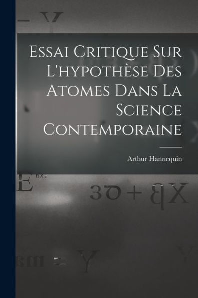 Essai Critique Sur L'Hypothèse Des Atomes Dans La Science Contemporaine (French Edition) - 9781017996050