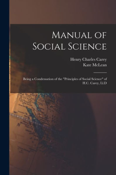 Manual Of Social Science: Being A Condensation Of The "Principles Of Social Science" Of H.C. Carey, Ll.D - 9781017996562