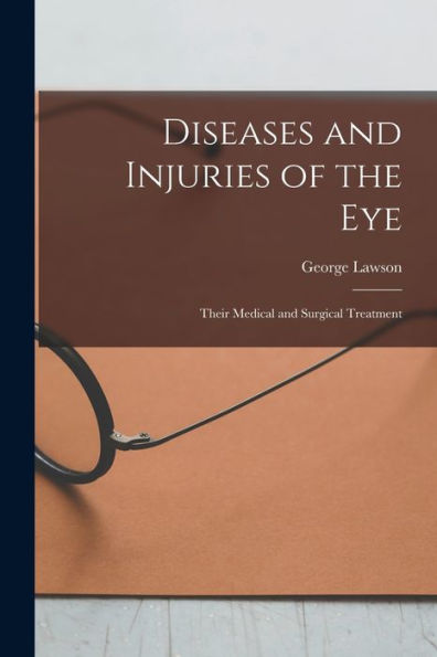Diseases And Injuries Of The Eye: Their Medical And Surgical Treatment - 9781017996722