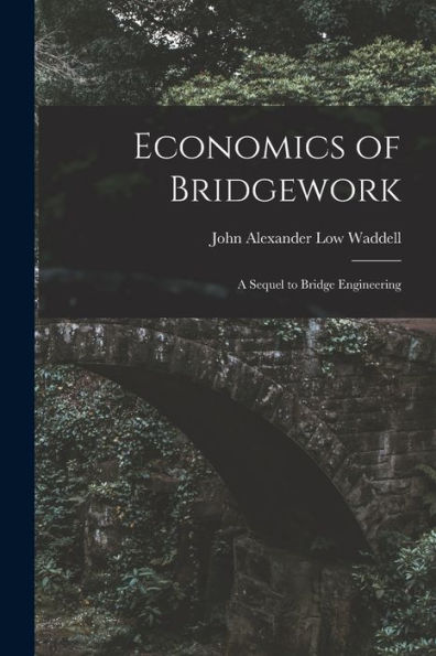 Economics Of Bridgework: A Sequel To Bridge Engineering - 9781017996760