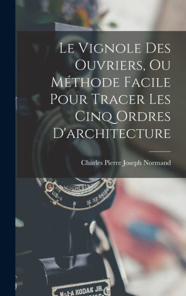 Le Vignole Des Ouvriers, Ou Méthode Facile Pour Tracer Les Cinq Ordres D'Architecture (French Edition) - 9781017997156