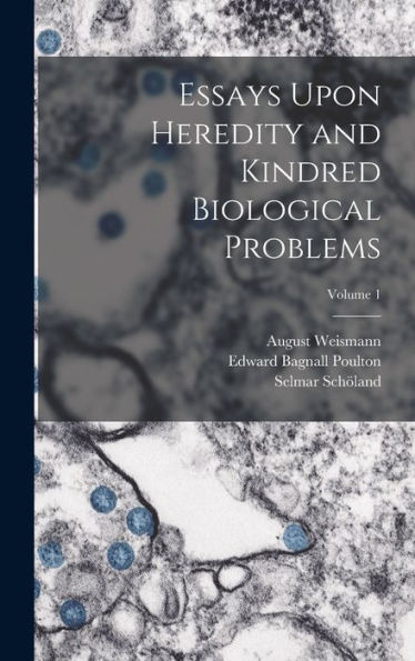 Essays Upon Heredity And Kindred Biological Problems; Volume 1 - 9781017997347