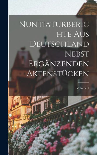Nuntiaturberichte Aus Deutschland Nebst Ergänzenden Aktenstücken; Volume 7 (German Edition) - 9781017997408