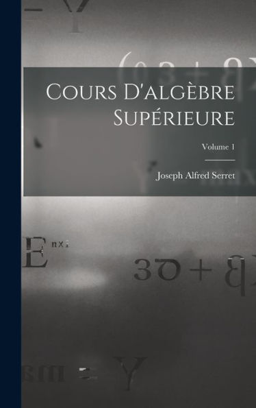 Cours D'Algèbre Supérieure; Volume 1 (French Edition) - 9781017997590