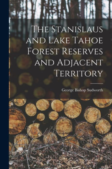 The Stanislaus And Lake Tahoe Forest Reserves And Adjacent Territory - 9781017998047