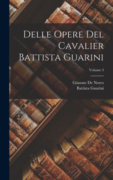Delle Opere Del Cavalier Battista Guarini; Volume 3 (Italian Edition) - 9781017999068