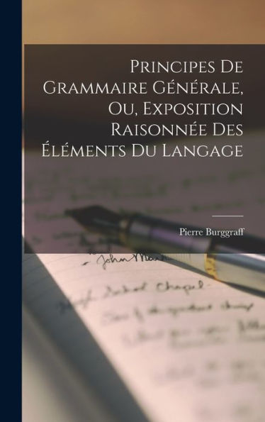 Principes De Grammaire Générale, Ou, Exposition Raisonnée Des Éléments Du Langage (French Edition)