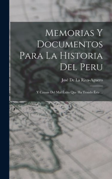 Memorias Y Documentos Para La Historia Del Peru: Y Causas Del Mal Éxito Que Ha Tenido Ésta ... (Spanish Edition) - 9781017999303