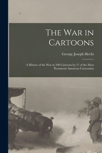 The War In Cartoons: A History Of The War In 100 Cartoons By 27 Of The Most Prominent American Cartoonists - 9781017999976