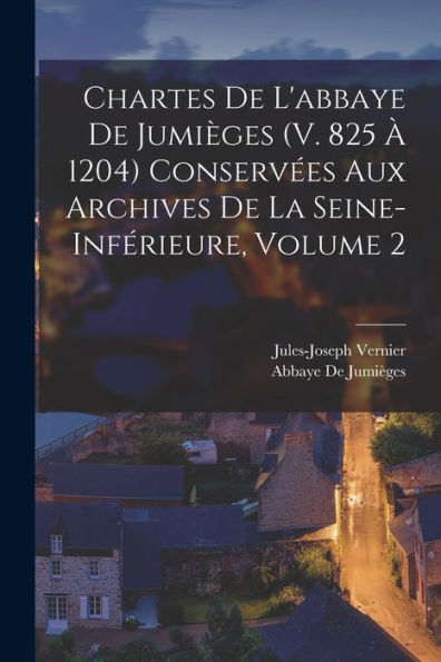 Chartes De L'Abbaye De Jumièges (V. 825 À 1204) Conservées Aux Archives De La Seine-Inférieure, Volume 2 (French Edition) - 9781018000206