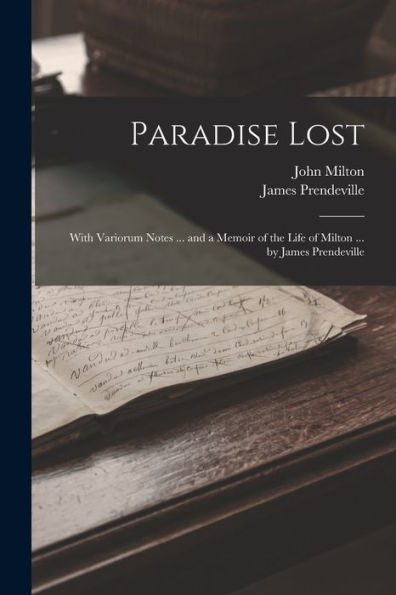 Paradise Lost: With Variorum Notes ... And A Memoir Of The Life Of Milton ... By James Prendeville - 9781018001661