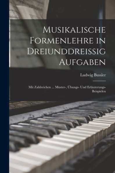 Musikalische Formenlehre In Dreiunddreissig Aufgaben: Mit Zahlreichen ... Muster-, Übungs- Und Erläuterungs-Beispielen (German Edition) - 9781018002019