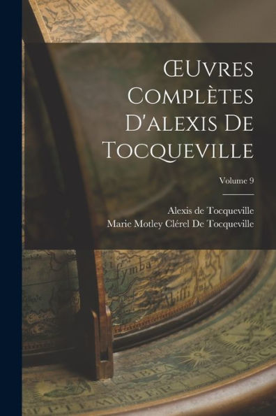 Oeuvres Complètes D'Alexis De Tocqueville; Volume 9 (French Edition) - 9781018002804