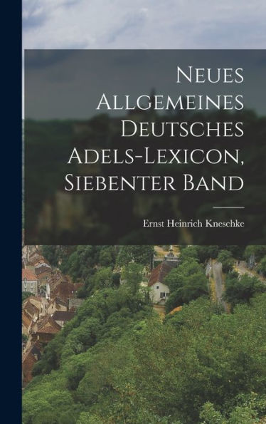 Neues Allgemeines Deutsches Adels-Lexicon, Siebenter Band (German Edition)