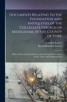 Documents Relating To The Foundation And Antiquities Of The Collegiate Church Of Middleham, In The County Of York: With An Historical Introduction, ... Of The Castle, Town, And Neighbourhood - 9781018004242