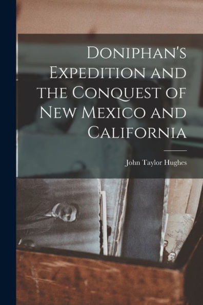 Doniphan's Expedition And The Conquest Of New Mexico And California - 9781018004273