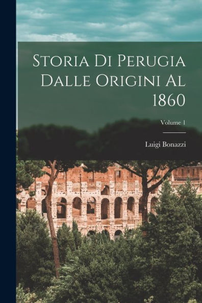 Storia Di Perugia Dalle Origini Al 1860; Volume 1 (Italian Edition) - 9781018004310