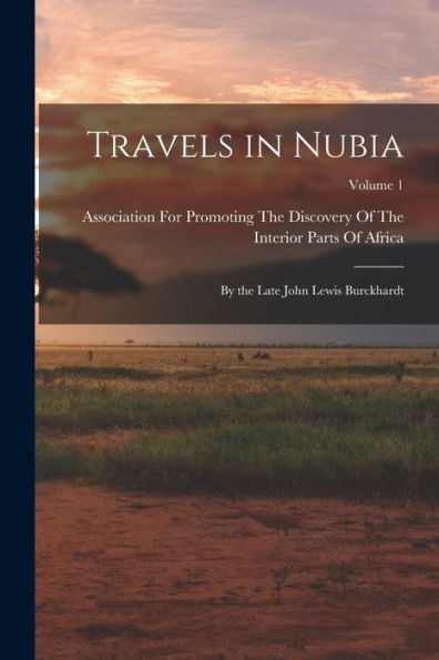 Travels In Nubia: By The Late John Lewis Burckhardt; Volume 1 - 9781018004594