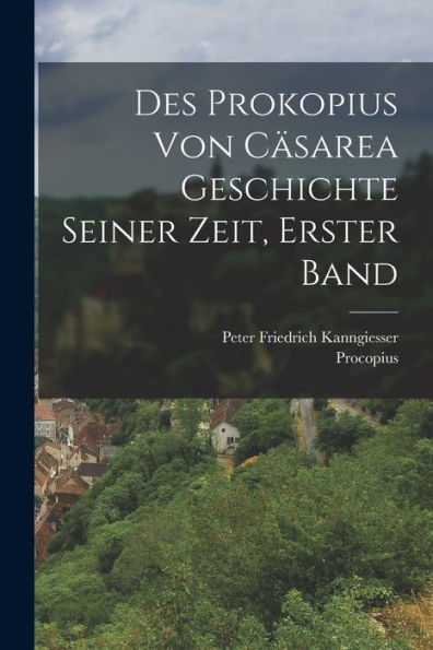 Des Prokopius Von Cäsarea Geschichte Seiner Zeit, Erster Band (German Edition) - 9781018004693