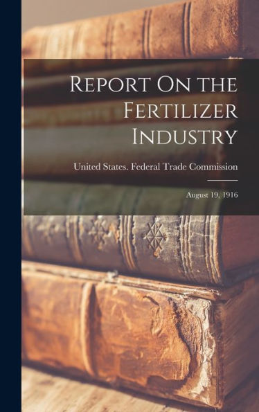 Report On The Fertilizer Industry: August 19, 1916