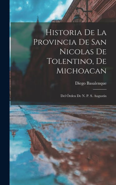 Historia De La Provincia De San Nicolas De Tolentino, De Michoacan: Del Órden De N. P. S. Augustín (Spanish Edition) - 9781018031088