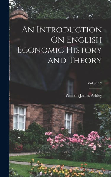 An Introduction On English Economic History And Theory; Volume 2 - 9781018031200
