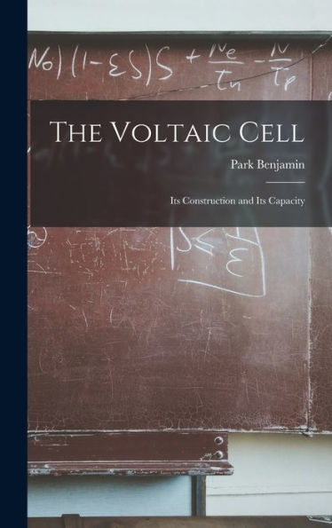 The Voltaic Cell: Its Construction And Its Capacity - 9781018031644