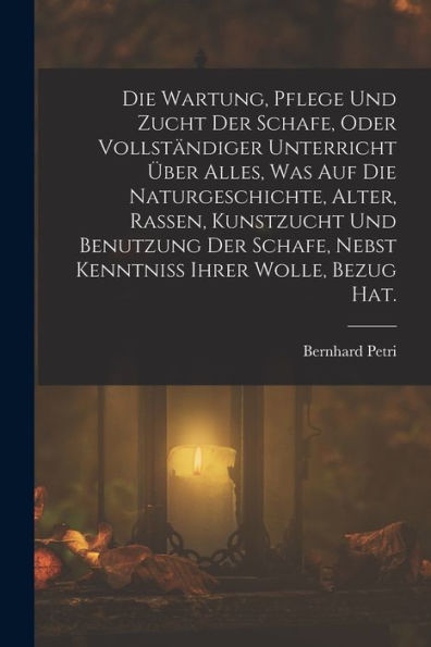 Die Wartung, Pflege Und Zucht Der Schafe, Oder Vollständiger Unterricht Über Alles, Was Auf Die Naturgeschichte, Alter, Rassen, Kunstzucht Und ... Ihrer Wolle, Bezug Hat. (German Edition)
