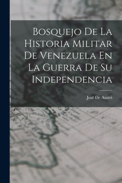 Bosquejo De La Historia Militar De Venezuela En La Guerra De Su Independencia (Spanish Edition)