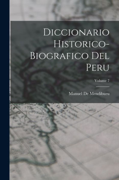 Diccionario Historico-Biografico Del Peru; Volume 7 (Spanish Edition)