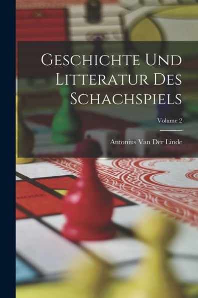 Geschichte Und Litteratur Des Schachspiels; Volume 2 (German Edition)