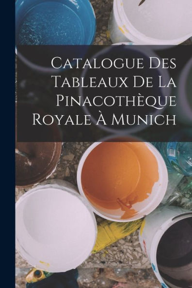 Catalogue Des Tableaux De La Pinacothèque Royale À Munich (French Edition)