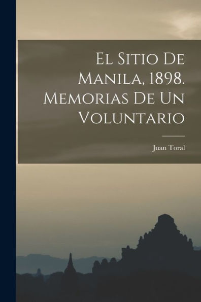 El Sitio De Manila, 1898. Memorias De Un Voluntario (Spanish Edition)