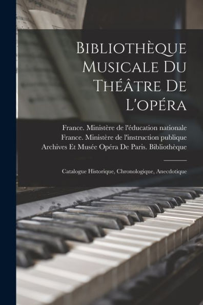 Bibliothèque Musicale Du Théâtre De L'Opéra: Catalogue Historique, Chronologique, Anecdotique (French Edition)