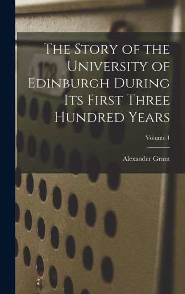 The Story Of The University Of Edinburgh During Its First Three Hundred Years; Volume 1 - 9781018035215