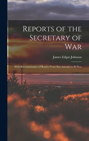 Reports Of The Secretary Of War: With Reconnaissance Of Routes From San Antonio To El Paso - 9781018035383