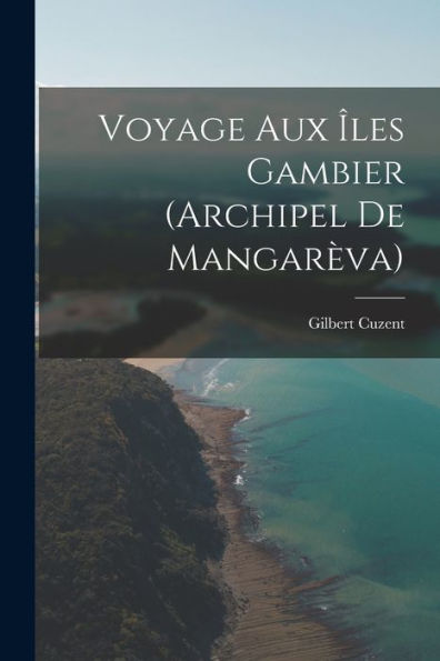 Voyage Aux Îles Gambier (Archipel De Mangarèva) (French Edition)