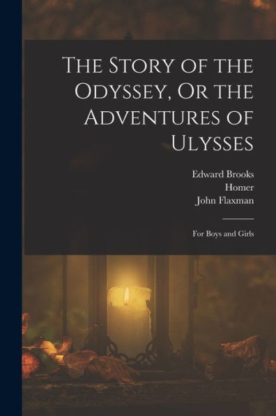 The Story Of The Odyssey, Or The Adventures Of Ulysses: For Boys And Girls - 9781018035727