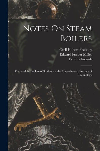 Notes On Steam Boilers: Prepared For The Use Of Students At The Massachusetts Institute Of Technology - 9781018036380